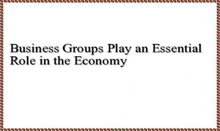 Business Groups Play an Essential Role in the Economy