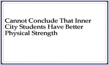 Cannot Conclude That Inner City Students Have Better Physical Strength