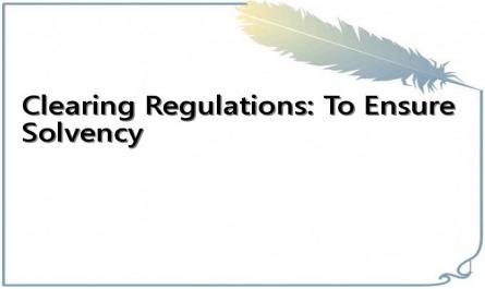Clearing Regulations: To Ensure Solvency