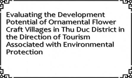 Evaluating the Development Potential of Ornamental Flower Craft Villages in Thu Duc District in the Direction of Tourism Associated with Environmental Protection