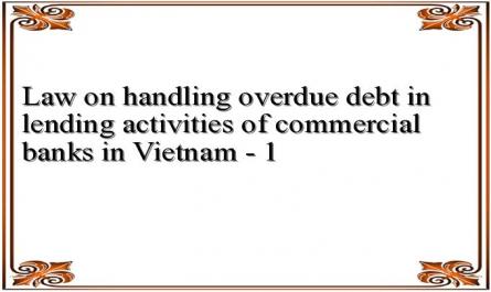 Law on handling overdue debt in lending activities of commercial banks in Vietnam - 1