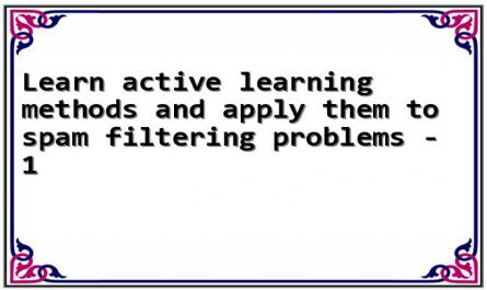 Learn active learning methods and apply them to spam filtering problems - 1