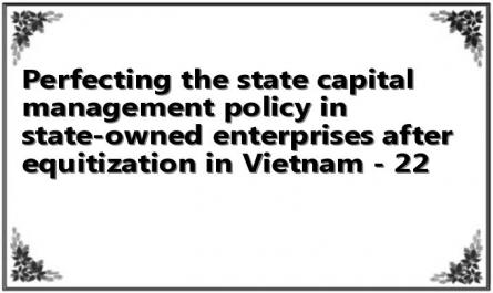 Perfecting the state capital management policy in state-owned enterprises after equitization in Vietnam - 22
