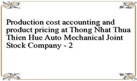Production cost accounting and product pricing at Thong Nhat Thua Thien Hue Auto Mechanical Joint Stock Company - 2
