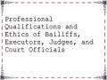 Professional Qualifications and Ethics of Bailiffs, Executors, Judges, and Court Officials