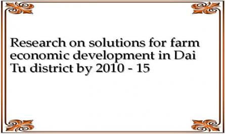 Research on solutions for farm economic development in Dai Tu district by 2010 - 15