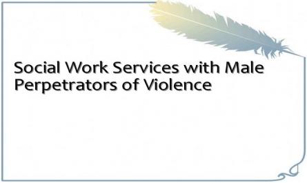 Social Work Services with Male Perpetrators of Violence