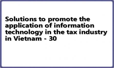 Solutions to promote the application of information technology in the tax industry in Vietnam - 30