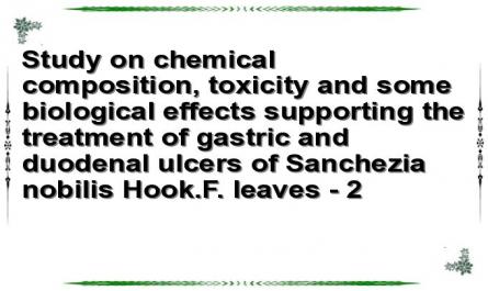 Study on chemical composition, toxicity and some biological effects supporting the treatment of gastric and duodenal ulcers of Sanchezia nobilis Hook.F. leaves - 2