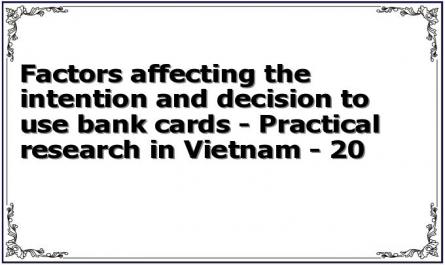Factors affecting the intention and decision to use bank cards - Practical research in Vietnam - 20
