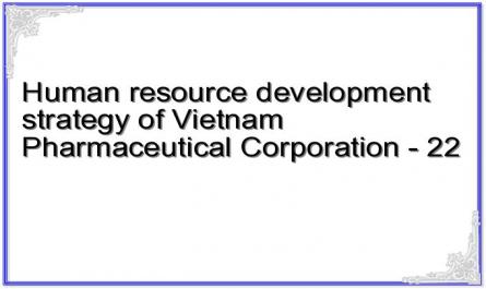 Human resource development strategy of Vietnam Pharmaceutical Corporation - 22