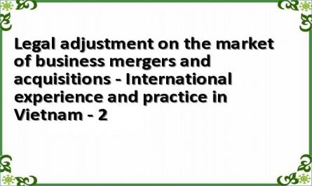 Legal adjustment on the market of business mergers and acquisitions - International experience and practice in Vietnam - 2
