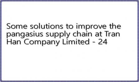 Some solutions to improve the pangasius supply chain at Tran Han Company Limited - 24