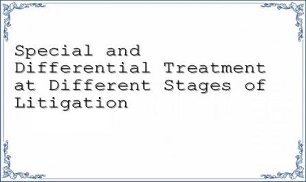 Special and Differential Treatment at Different Stages of Litigation