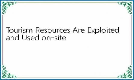 Tourism Resources Are Exploited and Used on-site