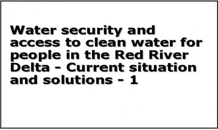 Water security and access to clean water for people in the Red River Delta - Current situation and solutions - 1