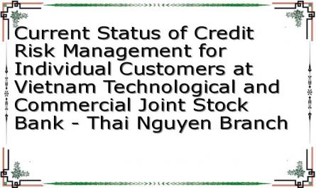 Current Status of Credit Risk Management for Individual Customers at Vietnam Technological and Commercial Joint Stock Bank - Thai Nguyen Branch