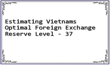 Estimating Vietnams Optimal Foreign Exchange Reserve Level - 37