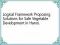 Logical Framework Proposing Solutions for Safe Vegetable Development in Hanoi.