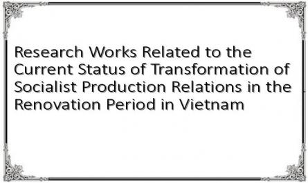 Research Works Related to the Current Status of Transformation of Socialist Production Relations in the Renovation Period in Vietnam