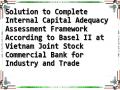 Solution to Complete Internal Capital Adequacy Assessment Framework According to Basel II at Vietnam Joint Stock Commercial Bank for Industry and Trade