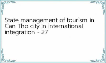 State management of tourism in Can Tho city in international integration - 27