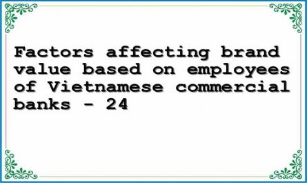 Factors affecting brand value based on employees of Vietnamese commercial banks - 24