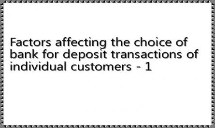 Factors affecting the choice of bank for deposit transactions of individual customers - 1