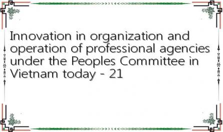 Innovation in organization and operation of professional agencies under the Peoples Committee in Vietnam today - 21