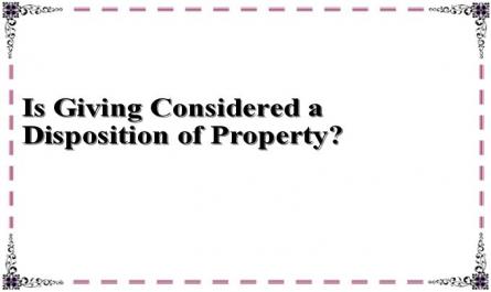 Is "Giving" Considered a Disposition of Property?