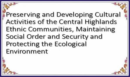 Preserving and Developing Cultural Activities of the Central Highlands Ethnic Communities, Maintaining Social Order and Security and Protecting the Ecological Environment