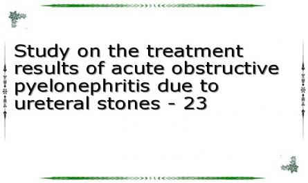 Study on the treatment results of acute obstructive pyelonephritis due to ureteral stones - 23