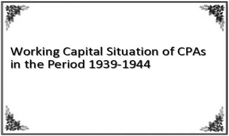 Working Capital Situation of CPAs in the Period 1939-1944