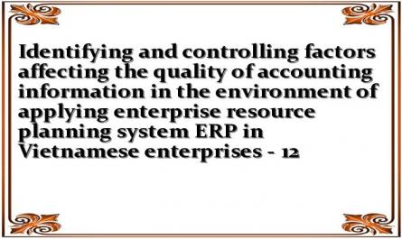 Identifying and controlling factors affecting the quality of accounting information in the environment of applying enterprise resource planning system ERP in Vietnamese enterprises - 12