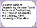 Scientific Basis of Determining Vietnam Tourist Routes and Destinations, PhD Thesis in Geography and Geology, Hanoi University of Education
