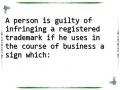 A person is guilty of infringing a registered trademark if he uses in the course of business a sign which: