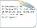 Achievements in Defining Goals, Building Strategies and Planning for Stock Market Development