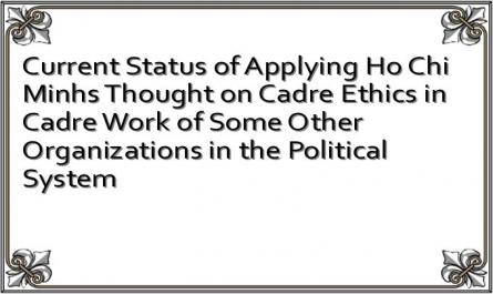 Current Status of Applying Ho Chi Minhs Thought on Cadre Ethics in Cadre Work of Some Other Organizations in the Political System