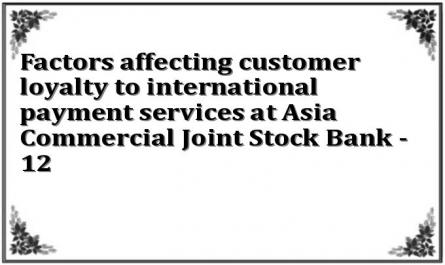 Factors affecting customer loyalty to international payment services at Asia Commercial Joint Stock Bank - 12