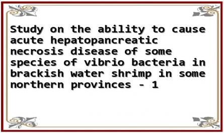 Study on the ability to cause acute hepatopancreatic necrosis disease of some species of vibrio bacteria in brackish water shrimp in some northern provinces - 1