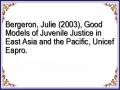 Bergeron, Julie (2003), Good Models of Juvenile Justice in East Asia and the Pacific, Unicef Eapro.