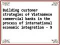 Building customer strategies of Vietnamese commercial banks in the process of international economic integration - 9