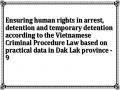 Ensuring human rights in arrest, detention and temporary detention according to the Vietnamese Criminal Procedure Law based on practical data in Dak Lak province - 9