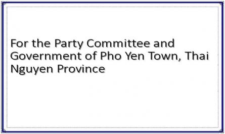For the Party Committee and Government of Pho Yen Town, Thai Nguyen Province