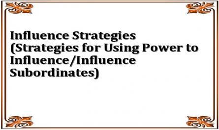 Influence Strategies (Strategies for Using Power to Influence/Influence Subordinates)