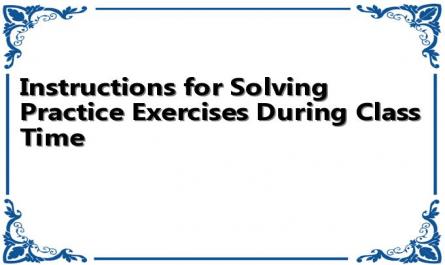 Instructions for Solving Practice Exercises During Class Time