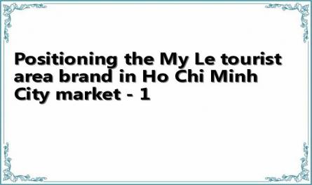 Positioning the My Le tourist area brand in Ho Chi Minh City market - 1