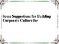 Some Suggestions for Building Corporate Culture for