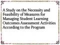 A Study on the Necessity and Feasibility of Measures for Managing Student Learning Outcomes Assessment Activities According to the Program