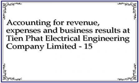 Accounting for revenue, expenses and business results at Tien Phat Electrical Engineering Company Limited - 15